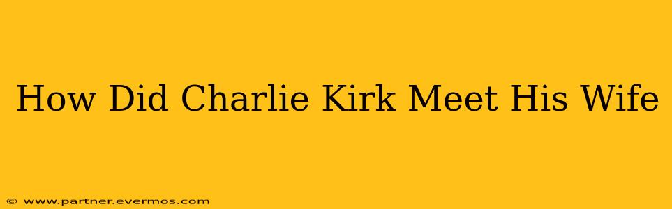 How Did Charlie Kirk Meet His Wife