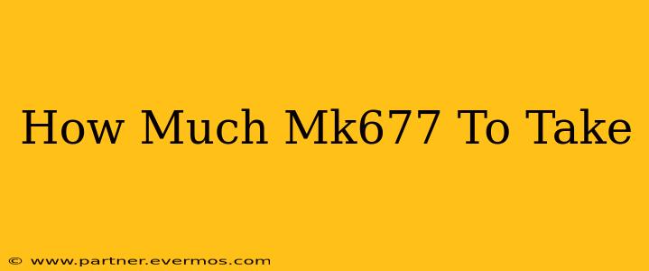 How Much Mk677 To Take