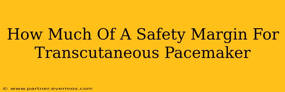 How Much Of A Safety Margin For Transcutaneous Pacemaker