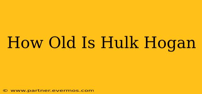 How Old Is Hulk Hogan