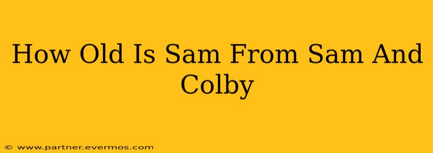 How Old Is Sam From Sam And Colby