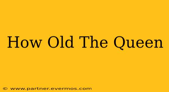 How Old The Queen