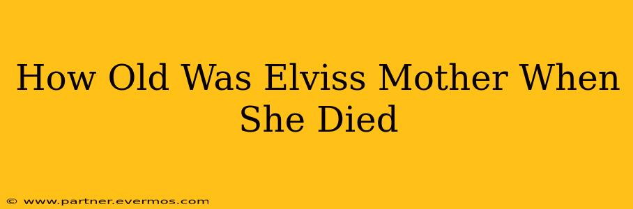 How Old Was Elviss Mother When She Died