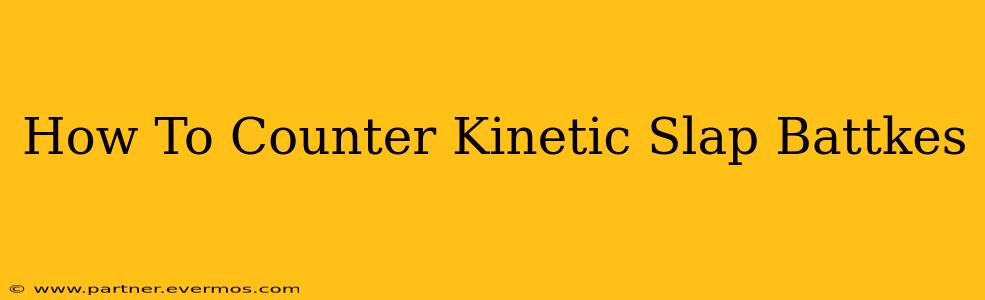 How To Counter Kinetic Slap Battkes