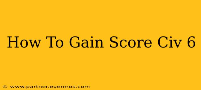 How To Gain Score Civ 6