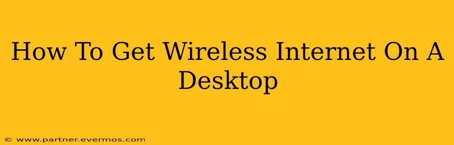How To Get Wireless Internet On A Desktop