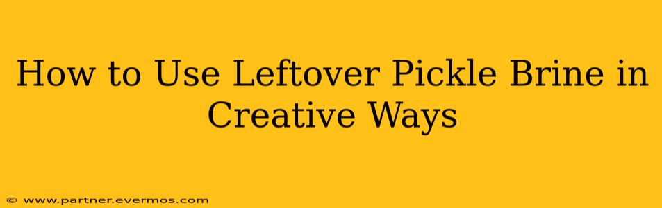 How to Use Leftover Pickle Brine in Creative Ways