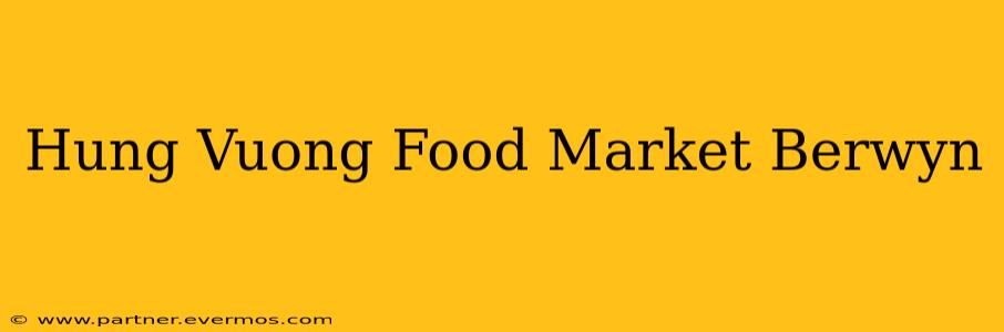 Hung Vuong Food Market Berwyn