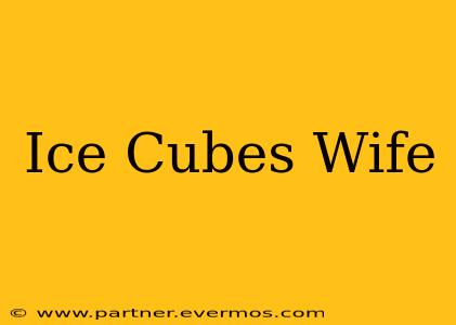 Ice Cubes Wife