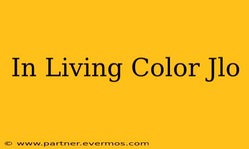 In Living Color Jlo