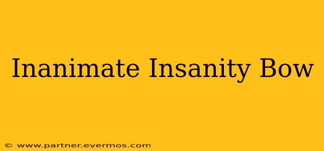 Inanimate Insanity Bow