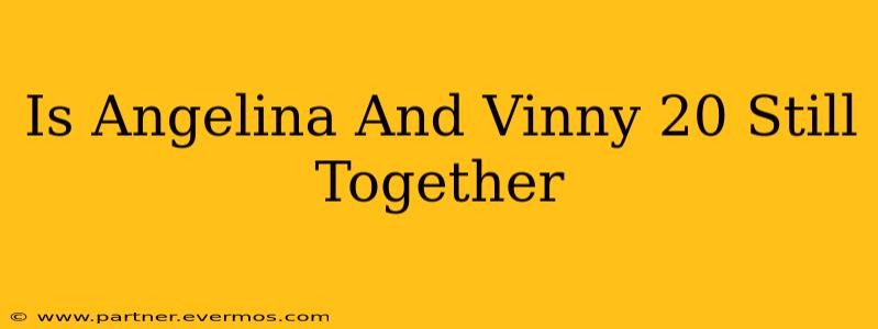 Is Angelina And Vinny 20 Still Together