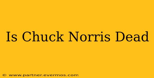Is Chuck Norris Dead