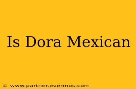 Is Dora Mexican