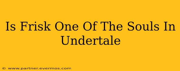 Is Frisk One Of The Souls In Undertale