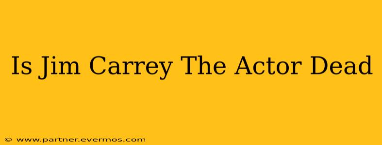 Is Jim Carrey The Actor Dead