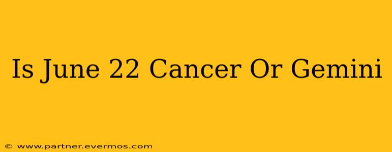 Is June 22 Cancer Or Gemini