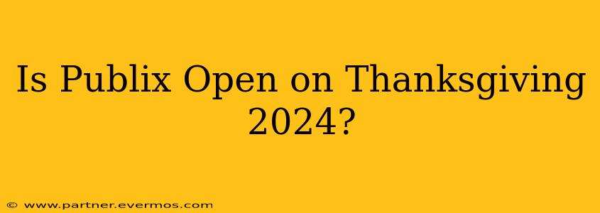 Is Publix Open on Thanksgiving 2024?