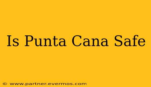 Is Punta Cana Safe