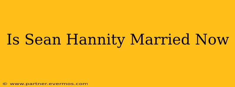 Is Sean Hannity Married Now