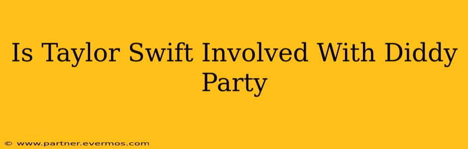 Is Taylor Swift Involved With Diddy Party