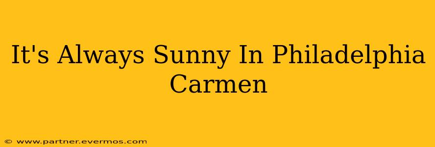 It's Always Sunny In Philadelphia Carmen