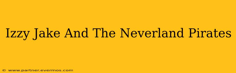 Izzy Jake And The Neverland Pirates
