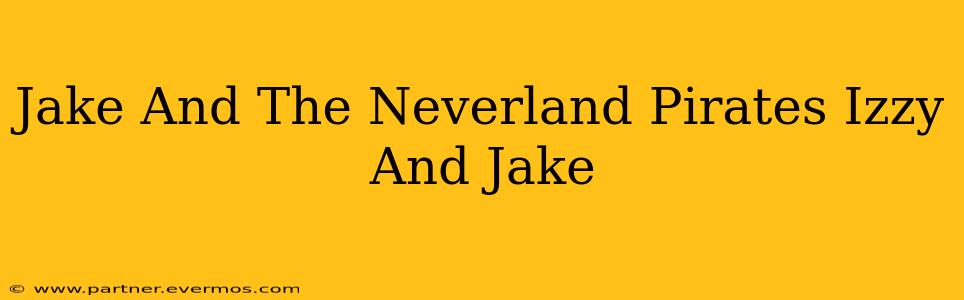 Jake And The Neverland Pirates Izzy And Jake