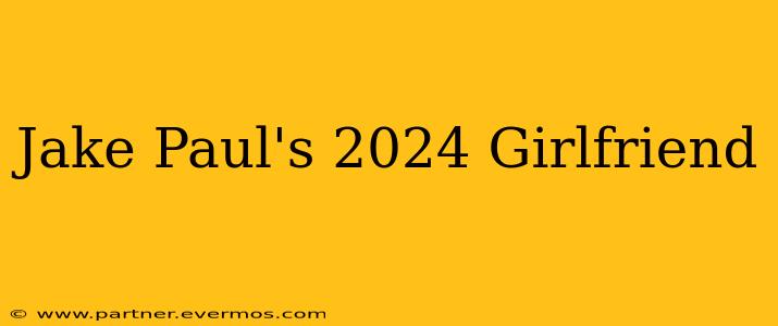 Jake Paul's 2024 Girlfriend