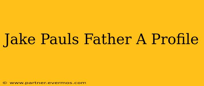 Jake Pauls Father A Profile