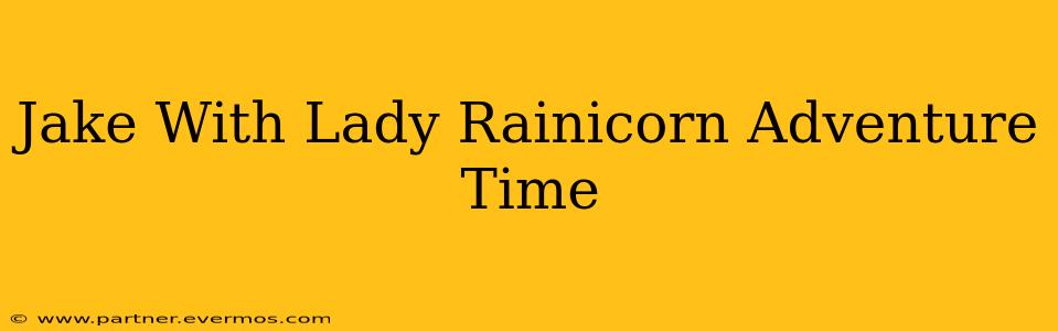 Jake With Lady Rainicorn Adventure Time