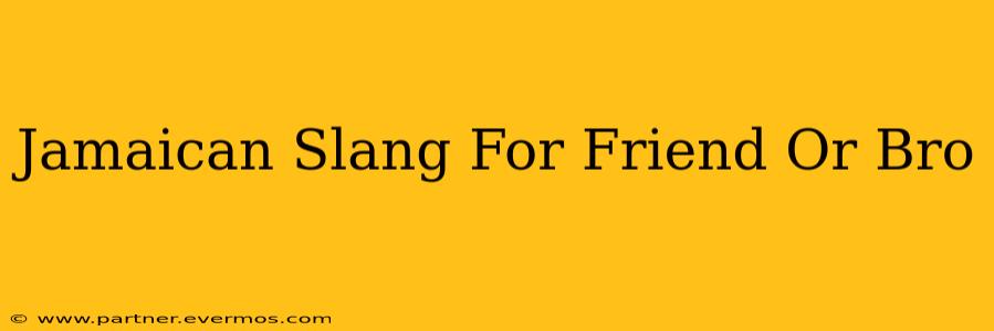 Jamaican Slang For Friend Or Bro