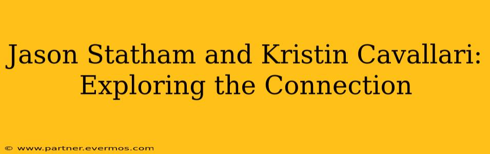 Jason Statham and Kristin Cavallari: Exploring the Connection