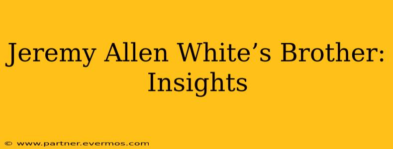 Jeremy Allen White’s Brother: Insights