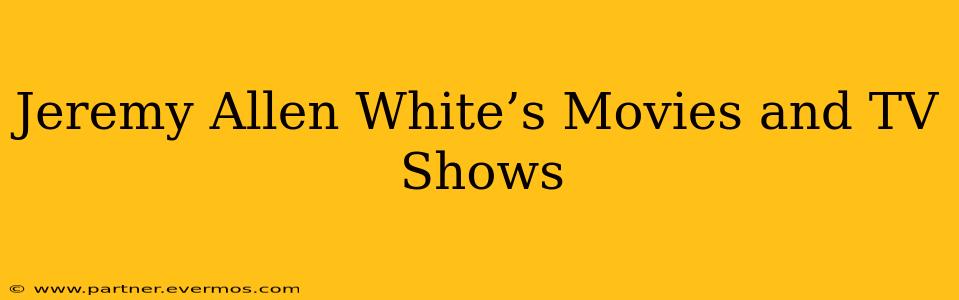 Jeremy Allen White’s Movies and TV Shows