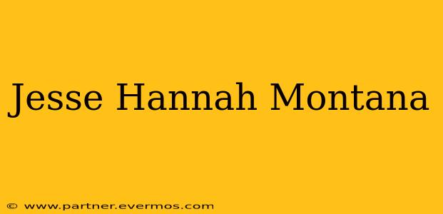 Jesse Hannah Montana