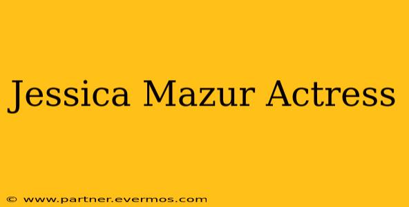 Jessica Mazur Actress