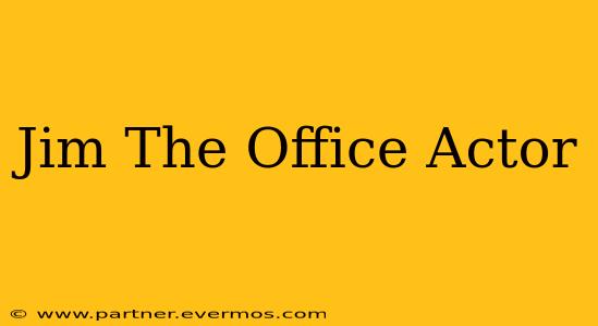 Jim The Office Actor