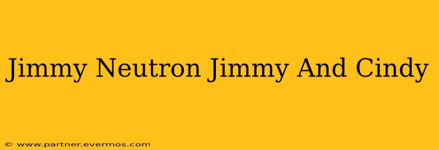 Jimmy Neutron Jimmy And Cindy