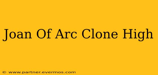 Joan Of Arc Clone High