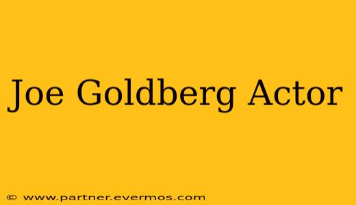 Joe Goldberg Actor