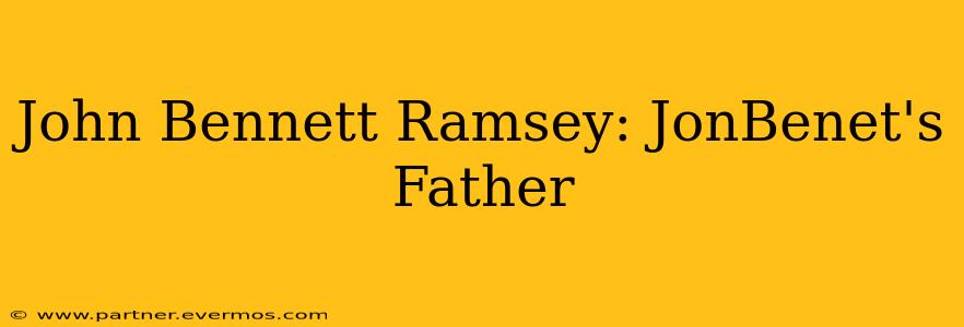 John Bennett Ramsey: JonBenet's Father