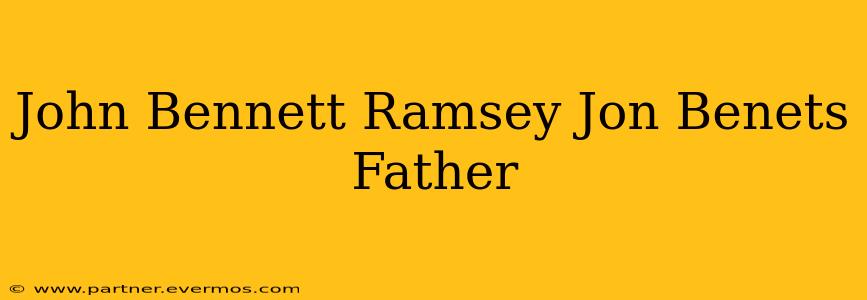 John Bennett Ramsey Jon Benets Father