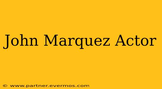 John Marquez Actor