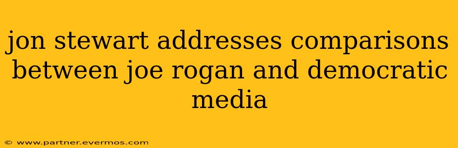 jon stewart addresses comparisons between joe rogan and democratic media