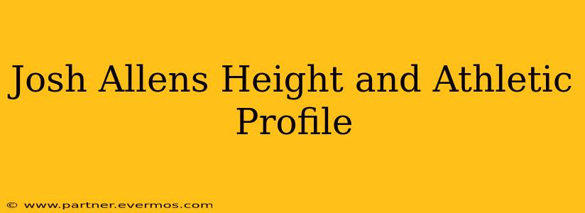 Josh Allens Height and Athletic Profile