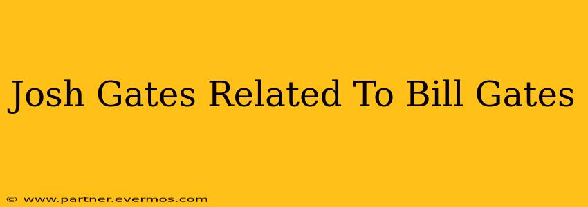 Josh Gates Related To Bill Gates