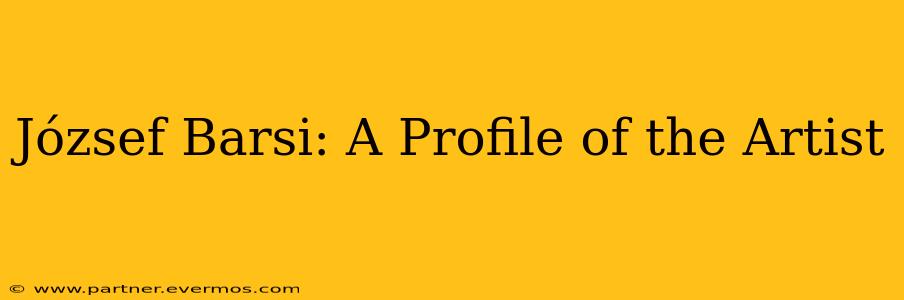 József Barsi: A Profile of the Artist