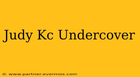 Judy Kc Undercover