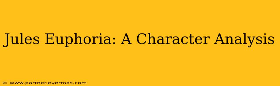 Jules Euphoria: A Character Analysis